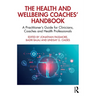 The Health and Wellbeing Coaches' Handbook: A Practitioner's Guide for Clinicians, Coaches and Health Professionals