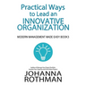 Practical Ways to Lead an Innovative Organization: Modern Management Made Easy, Book 3