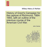 History of Grant's Campaign for the Capture of Richmond, 1864-1865, with an Outline of the Previous Course of the American Civil War.