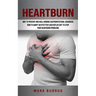 Heartburn: How to Adopt an Effettive Acid Reflux Diet to Stop Your Heartburn Problems (Effective Way to Prevent and Heal Chronic Gastrointestinal Diso