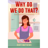 Why Do We Do That? - 101 Random, Interesting, and Wacky Things Humans Do - The Facts, Science, & Trivia of Why We Do What We Do!