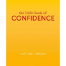 The Little Book of Confidence: Cool. Calm. Collected