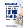 Healthcare Heroes: A Comprehensive Guide for Future Health Professionals