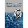 Longstreet's Aide: The Civil War Letters of Major Thomas J Goree
