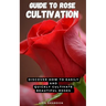 Guide to Rose Cultivation: Discover how to easily and quickly grow beautiful roses