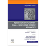 Addiction Psychiatry: Challenges and Recent Advances, an Issue of Psychiatric Clinics of North America: Volume 45-3