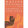 Native Resistance and the Pax Colonial in New Spain