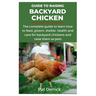 Guide to Raising Backyard Chicken: The complete guide to learn how to feed, groom, shelter, health and care for backyard chickens and raise them as pe