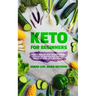 Keto For Beginners: A Complete Must Have Guide For Anyone Starting A Ketogenic Diet, From Meal Prep To How Keto Provides The Weight Loss Clarity You N