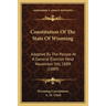 Constitution Of The State Of Wyoming: Adopted By The People At A General Election Held November 5th, 1889 (1889)