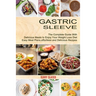 Gastric Sleeve: The Complete Guide With Delicious Meals to Enjoy Your Weight Loss Diet (Easy Meal Plans, effortless and Delicious Recipes)