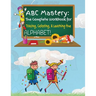 ABC Mastery: The Complete Workbook for Tracing, Coloring & Learning the Alphabet!