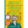 Sandor Katz's Fermentation Journeys: Recipes, Techniques, and Traditions from Around the World
