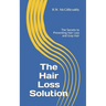 The Hair Loss Solution: The Secrets to Preventing Hair Loss and Gray Hair