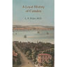 A Local History of Camden: Commencing with Its Early Settlement, Incorporation, and Public and Private Improvements, Brought Up To the Present Da