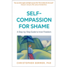 Self-Compassion for Shame: A Step-By-Step Guide to Inner Freedom
