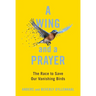 A Wing and a Prayer: The Race to Save Our Vanishing Birds