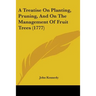 A Treatise On Planting, Pruning, And On The Management Of Fruit Trees (1777)