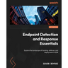 Endpoint Detection and Response Essentials: Explore the landscape of hacking, defense, and deployment in EDR