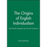 The Origins of English Individualism: The Family, Property and Social Transition