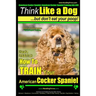 American Cocker Spaniel, American Cocker Spaniel Training AAA AKC: Think Like a Dog But Don't Eat Your Poop! American Cocker Spaniel Breed Expert Trai