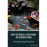 How to Build a Fish Pond or Garden Pond: 23 Steps (with Pictures)