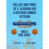 The Life and Times of an Alabama Kid: A Vietnam Combat Veteran and A Fire Chief