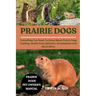 Prairie Dogs: Everything You Need To Know About Prairie Dogs Feeding, Health Care, Behavior, Socialisation And Much More.