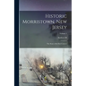 Historic Morristown, New Jersey: The Story of its First Century; Volume 1