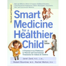Smart Medicine for a Healthier Child: The Practical A-To-Z Reference to Natural and Conventional Treatments for Infants & Children, Second Edition