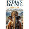 Indian Legends For Kids: Gods, Goddesses, Warriors, Sages, Myths, Epics & More From Ancient India