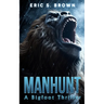Manhunt: A Bigfoot Thriller