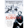 I Had to Survive: How a Plane Crash in the Andes Inspired My Calling to Save Lives