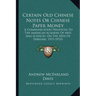 Certain Old Chinese Notes Or Chinese Paper Money: A Communication Presented To The American Academy Of Arts And Sciences, On The 10th Of February, 191