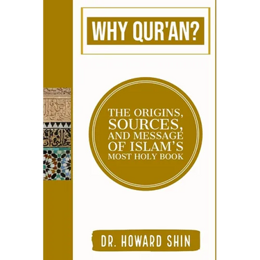 Why Qur'an?: The Origins, Source, and Message of Islam's Most Holy Book