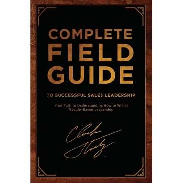 Complete Field Guide to Successful Sales Leadership: Your Path to Understanding How to Win at Results-Based Leadership