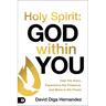 Holy Spirit: God Within You: Hear His Voice, Experience His Presence, and Move in His Power