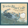 B Is for Blue Crab: A Maryland Alphabet