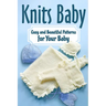 Knits Baby: Cozy and Beautiful Patterns for Your Baby: Knitting for Baby