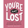 You're Not Lost: An Inspired Action Plan for Finding Your Own Way