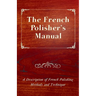 The French Polisher's Manual - A Description of French Polishing Methods and Technique