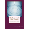Handbook of the New Thought: How the Power of Thought Can Change Your Life and Heal the Body, Mind and Spirit