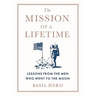 Mission of a Lifetime: Lessons from the Men Who Went to the Moon