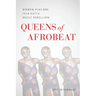 Queens of Afrobeat: Women, Play, and Fela Kuti's Music Rebellion