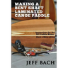Making a Bent Shaft Laminated Canoe Paddle - Black and White version: Instructions for the DIY Paddle Maker