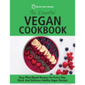 The Essential Vegan Cookbook: Easy Plant-Based Recipes For Every Day. Quick And Delicious Healthy Vegan Recipes
