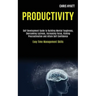 Productivity: Self Development Guide to Building Mental Toughness, Overcoming Laziness, Increasing Focus, Kicking Procrastination an