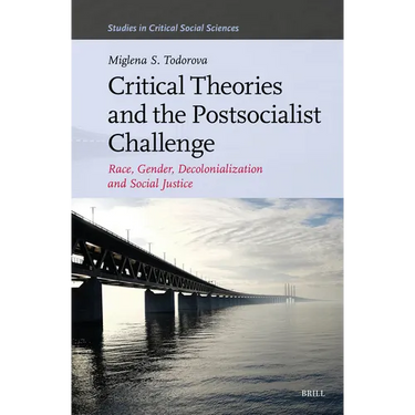 Critical Theories and the Postsocialist Challenge: Race, Gender, Decolonialization and Social Justice