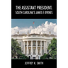 The Assistant President: South Carolina's James F. Byrnes