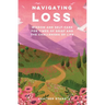 Navigating Loss: Wisdom and Self-Care for Times of Grief and the Challenges of Life